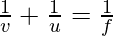 \frac{1} {v} + \frac{1} {u} = \frac{1} {f}