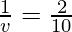 \frac{1}{v} = \frac{2}{10}