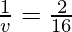 \frac{1}{v} = \frac{2}{16}