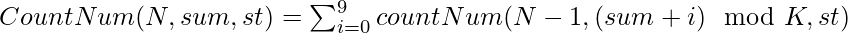 CountNum(N, sum, st) = \sum^{9}_{i=0} countNum(N - 1, (sum + i)\mod K, st)         