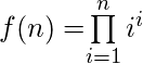 f(n)=$\prod\limits_{i = 1}^{n} i^{i}$