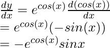 \frac{dy}{dx} = e^{cos(x)}\frac{d(cos(x))}{dx} \\ \hspace{0.45cm} = e^{cos(x)}(-sin(x)) \\ \hspace{0.45cm} = -e^{cos(x)}sinx