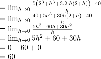  \\ \begin{array}{l} \qquad =\lim _{h \rightarrow 0} \frac{5\left(2^{3}+h^{3}+3.2 \cdot h(2+h)\right)-40}{h} \\ \qquad =\lim _{h \rightarrow 0} \frac{40+5 h^{3}+30 h(2+h)-40}{h} \\ \qquad =\lim _{h \rightarrow 0} \frac{5 h^{3}+60 h+30 h^{2}}{h} \\ \qquad =\lim _{h \rightarrow 0} 5 h^{2}+60+30 h \\ \qquad =0+60+0 \\ \qquad =60 \end{array}