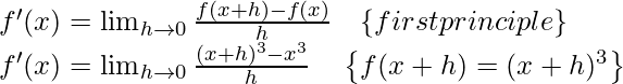 \\ f^{\prime}(x)=\lim _{h \rightarrow 0} \frac{f(x+h)-f(x)}{h} \quad\{first principle \} \\f^{\prime}(x)=\lim _{h \rightarrow 0} \frac{(x+h)^{3}-x^{3}}{h} \quad\left\{f(x+h)=(x+h)^{3}\right\}