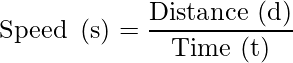 \text{Speed\, (s)}=\dfrac{\text{Distance (d)}}{\text{Time (t)}}