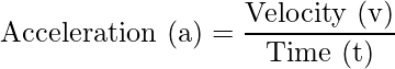 \text{Acceleration (a)}=\dfrac{\text{Velocity (v)}}{\text{Time (t)}}