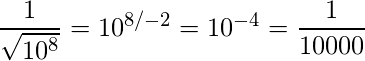 {\dfrac{1}{\sqrt{10^8}}}={10^{8/-2}}=10^{-4}=\dfrac{1}{10000}