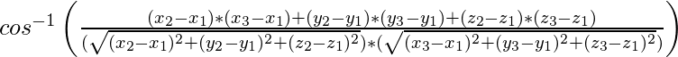 cos^{-1}\left(\frac{(x_{2}-x_{1})*(x_{3}-x_{1})+(y_{2}-y_{1})*(y_{3}-y_{1})+(z_{2}-z_{1})*(z_{3}-z_{1})}{(\sqrt{(x_{2}-x_{1})^{2}+(y_{2}-y_{1})^{2}+(z_{2}-z_{1})^{2}})*(\sqrt{(x_{3}-x_{1})^{2}+(y_{3}-y_{1})^{2}+(z_{3}-z_{1})^{2}})}\right)