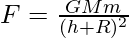 F = \frac{GMm}{(h+R)^2}