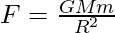 F = \frac{GMm}{R^2}