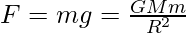 F = mg= \frac{GMm}{R^2}