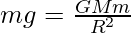  mg= \frac{GMm}{R^2}