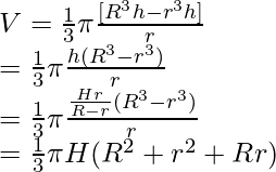 \\ V = \frac{1}{3}\pi \frac{[R^3h - r^3h]}{r} \\ = \frac{1}{3} \pi \frac{h(R^3 - r^3)}{r} \\ = \frac{1}{3} \pi \frac{\frac{Hr}{R - r}(R^3 - r^3)}{r} \\ =  \frac{1}{3} \pi H(R^2 + r^2 + Rr) \\ 