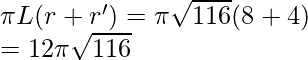  \pi L(r + r') = \pi \sqrt{116}(8 + 4) \\ = 12 \pi \sqrt{116}