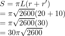 S = \pi L(r + r') \\ = \pi \sqrt{2600} ( 20 + 10) \\ = \pi \sqrt{2600}(30) \\ = 30 \pi \sqrt{2600}