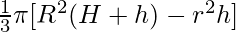 \frac{1}{3} \pi [R^2(H+h) - r^2h]