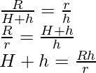 \\ \frac{R}{H+h} = \frac{r}{h} \\ \frac{R}{r} = \frac{H+h}{h} \\ H + h = \frac{Rh}{r}