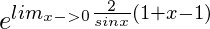 e^{lim_{x->0} \frac{2}{sinx}(1+x-1)}