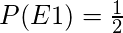 P(E1) = \frac{1}{2}