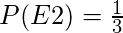 P(E2) = \frac{1}{3}
