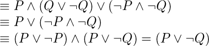  \newline \equiv P \wedge (Q \vee \neg Q)\vee(\neg P \wedge \neg Q) \newline \equiv P \vee (\neg P \wedge \neg Q) \newline \equiv (P \vee \neg P) \wedge (P \vee \neg Q) = (P \vee \neg Q)