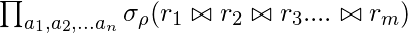 \prod_{a_{1},a_{2},...a_{n}}\sigma_{\rho} (r_{1}\bowtie r_{2}\bowtie r_{3}....\bowtie r_{m})