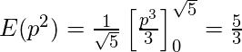 E(p^2) = \frac{1}{\sqrt{5}}\left[\frac{p^3}{3}\right]^{\sqrt{5}}_0 = \frac{5}{3}