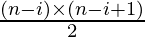 \frac{(n -i) \times (n - i + 1)}{2} 