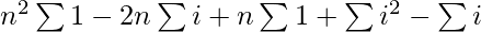 n^{2}\sum 1 - 2n\sum i + n\sum 1 + \sum i^{2} - \sum i