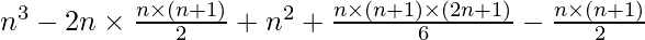 n^{3} - 2n \times \frac{n \times (n + 1)}{2} + n^{2} + \frac{n \times (n + 1) \times (2n + 1)}{6} - \frac{n \times (n + 1)}{2}