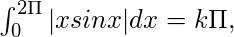 \int_{0}^{2\Pi} |x sinx|dx = k \Pi,