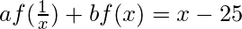 af(\frac{1}{x}) + bf(x) = x - 25