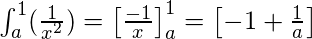  \int_{a}^{1} (\frac{1}{x^{2}}) = \left [ \frac{-1}{x} \right ]_{a}^{1} = \left [ -1 + \frac{1}{a} \right ] 