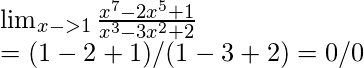 \lim_{x->1} \frac{x^7-2x^5+1}{x^3-3x^2+2} \\ = (1-2+1)/(1-3+2)=0/0