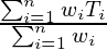  \frac{\sum_{i=1}^{n} w_i T_i}{\sum_{i=1}^{n} w_i}