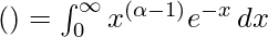 Γ(α) = \int^{\infty}_{0} x^{(\alpha - 1)}e^{-x}\,dx