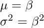 \mu = \beta\\ \sigma^2 = \beta^2