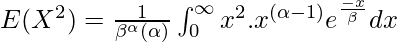 E(X^2) = \frac{1}{\beta^\alpha Γ(\alpha)} \int^{\infty}_{0}x^2. x^{(\alpha - 1)}e^{\frac{-x}{\beta}} dx