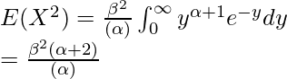 E(X^2) = \frac{\beta^2}{Γ(\alpha)} \int^{\infty}_{0} y^{\alpha+1} e^{-y} dy\\ = \frac{\beta^2 Γ(\alpha+2)}{Γ(\alpha)}