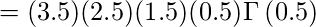 =(3.5)(2.5)(1.5)(0.5)\Gamma\left(0.5\right)