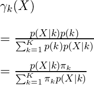  \gamma_k(X) \newline\newline=\frac{p(X|k)p(k)}{\sum_{k=1}^K p(k)p(X|k)} \newline\newline=\frac{p(X|k)\pi_k}{\sum_{k=1}^K \pi_k p(X|k)} 