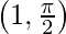 \big(1, \frac{\pi}{2} \big)