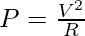 P = \frac{V^{2}}{R}