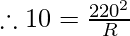 \therefore 10 = \frac{220^{2}}{R}