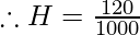 \therefore H = \frac{120}{1000} 