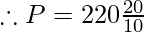 \therefore P = 220 \frac{20}{10}