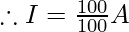 \therefore I = \frac{100}{100} A