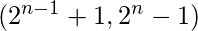 (2^{n-1} + 1, 2^n - 1)