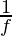 \frac{1}{f}