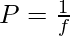 P= \frac{1}{f}